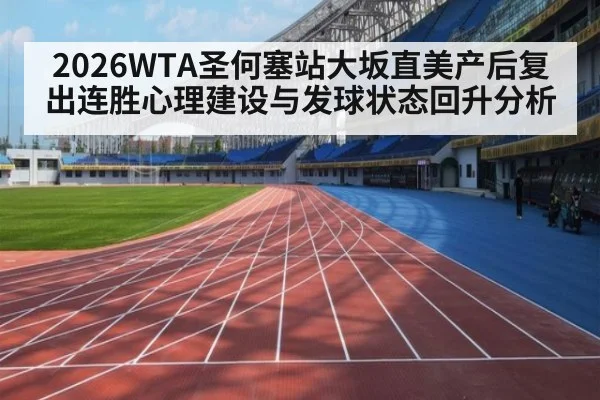 2026WTA圣何塞站大坂直美产后复出连胜心理建设与发球状态回升分析