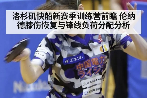 洛杉矶快船新赛季训练营前瞻 伦纳德膝伤恢复与锋线负荷分配分析